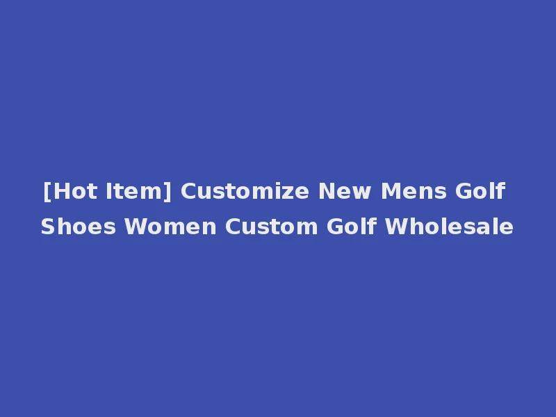 [Hot Item] Customize New Mens Golf Shoes Women Custom Golf Wholesale