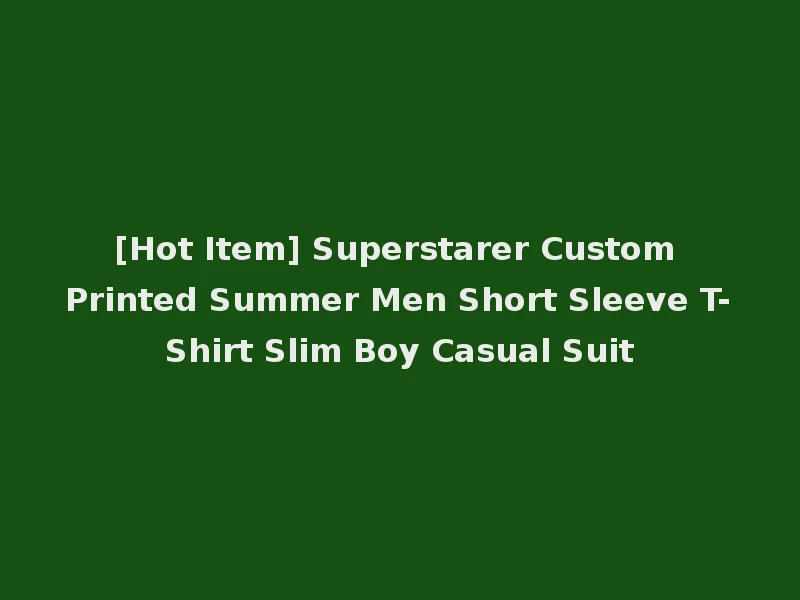 [Hot Item] Superstarer Custom Printed Summer Men Short Sleeve T-Shirt Slim Boy Casual Suit
