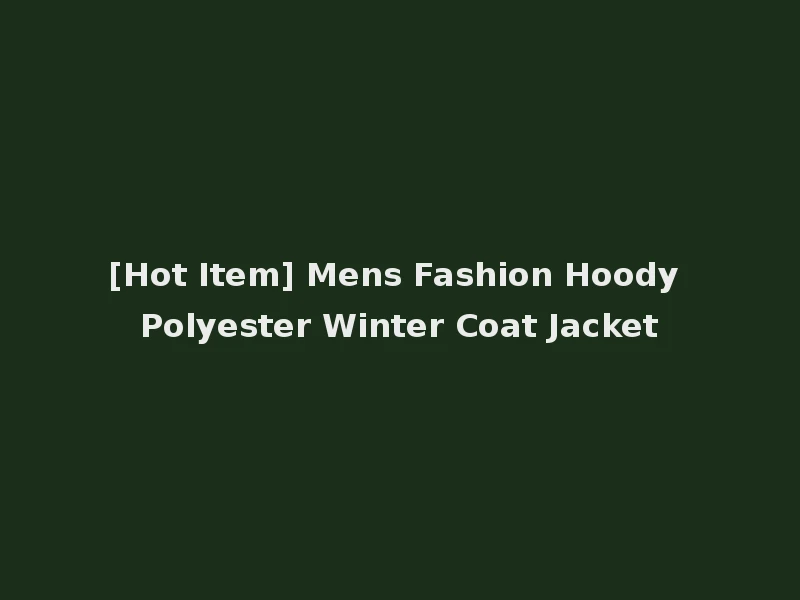 [Hot Item] Mens Fashion Hoody Polyester Winter Coat Jacket