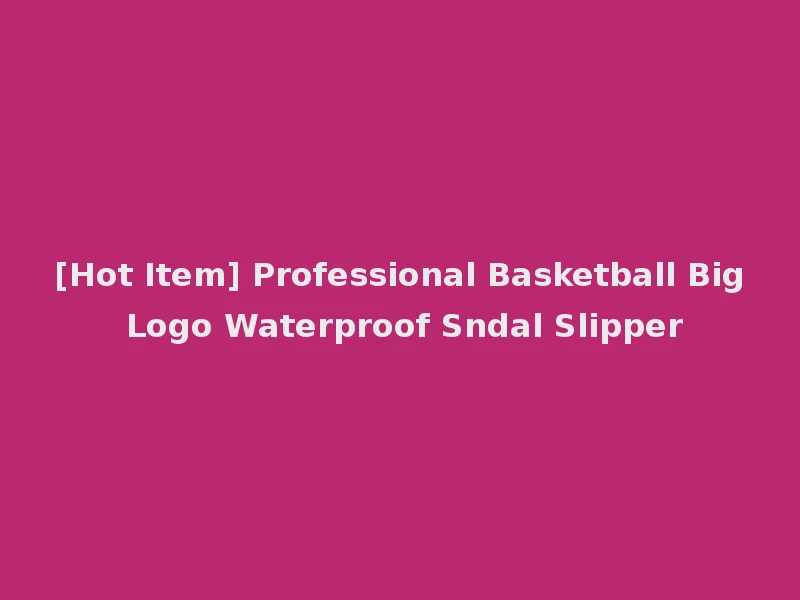 [Hot Item] Professional Basketball Big Logo Waterproof Sndal Slipper
