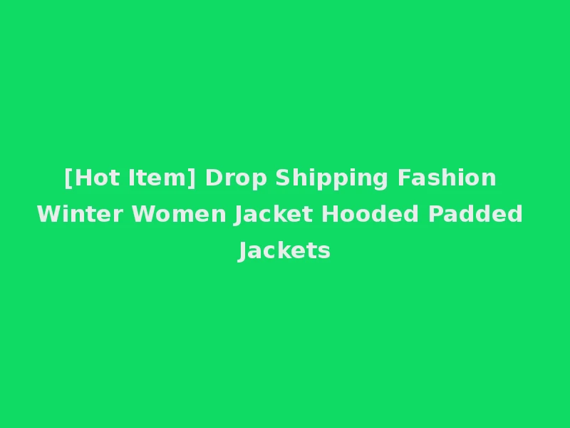 [Hot Item] Drop Shipping Fashion Winter Women Jacket Hooded Padded Jackets