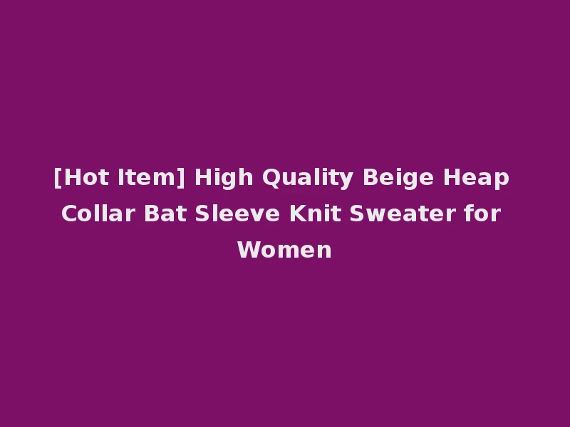 [Hot Item] High Quality Beige Heap Collar Bat Sleeve Knit Sweater for Women