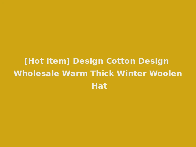 [Hot Item] Design Cotton Design Wholesale Warm Thick Winter Woolen Hat
