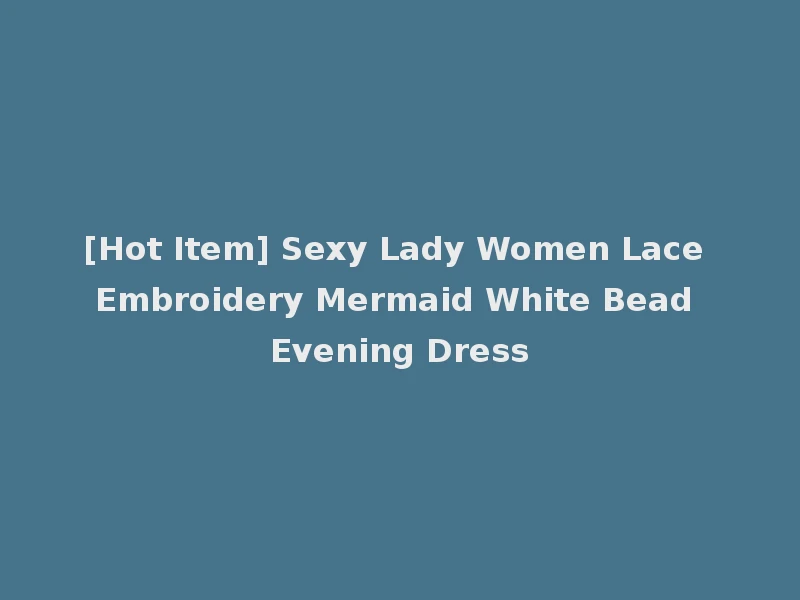 [Hot Item] Sexy Lady Women Lace Embroidery Mermaid White Bead Evening Dress