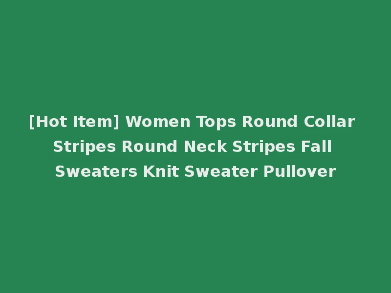 [Hot Item] Women Tops Round Collar Stripes Round Neck Stripes Fall Sweaters Knit Sweater Pullover