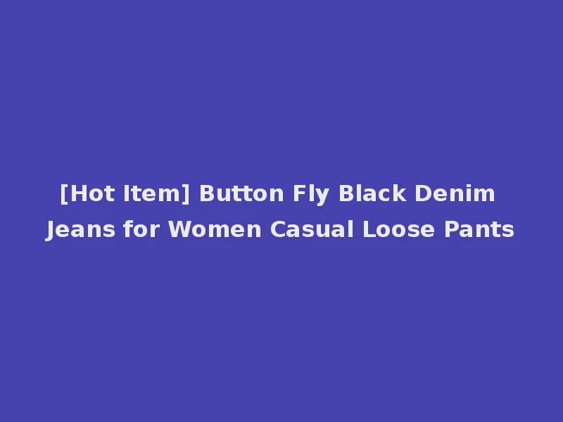[Hot Item] Button Fly Black Denim Jeans for Women Casual Loose Pants