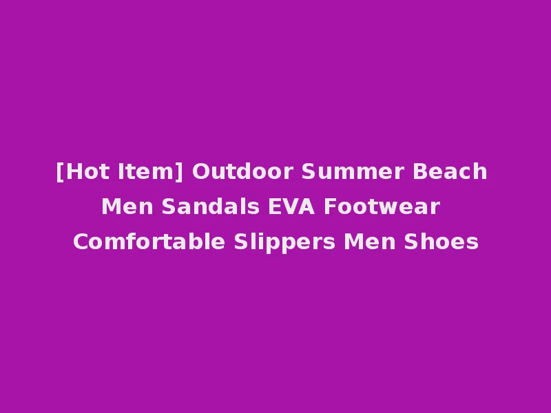 [Hot Item] Outdoor Summer Beach Men Sandals EVA Footwear Comfortable Slippers Men Shoes