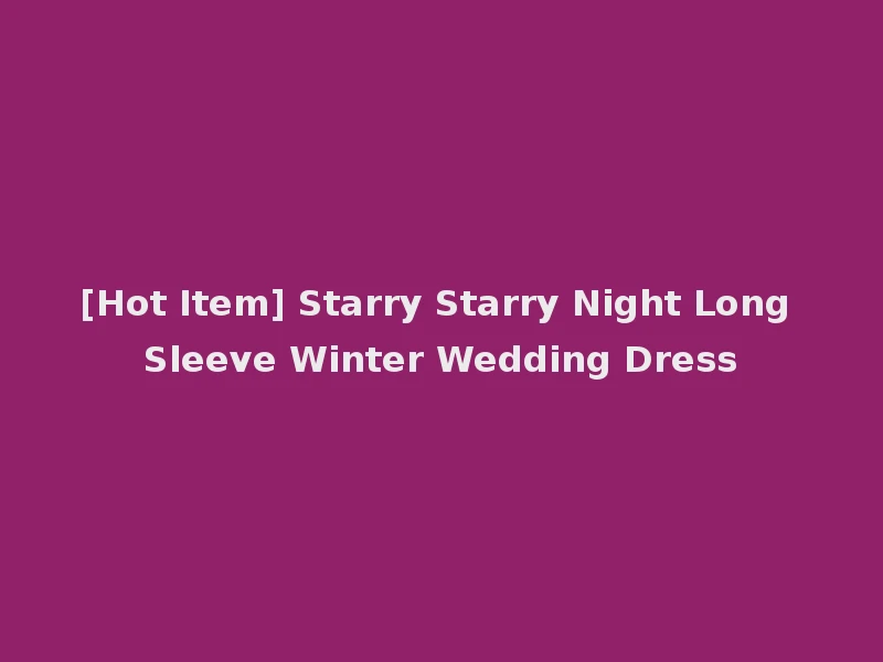 [Hot Item] Starry Starry Night Long Sleeve Winter Wedding Dress