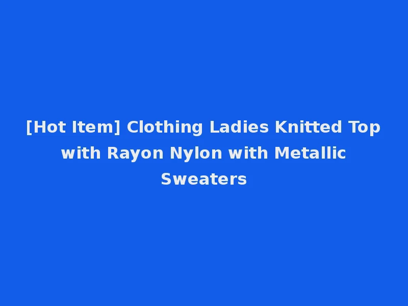 [Hot Item] Clothing Ladies Knitted Top with Rayon Nylon with Metallic Sweaters