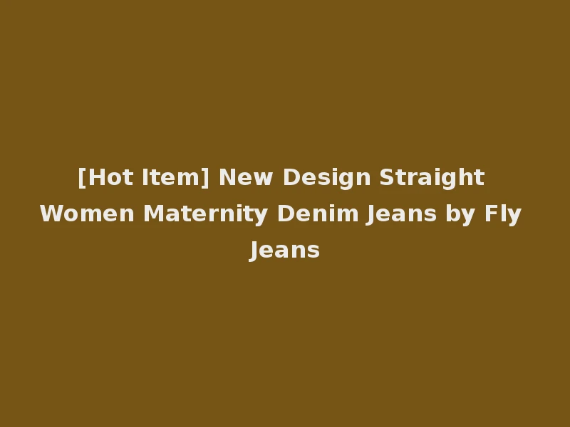 [Hot Item] New Design Straight Women Maternity Denim Jeans by Fly Jeans