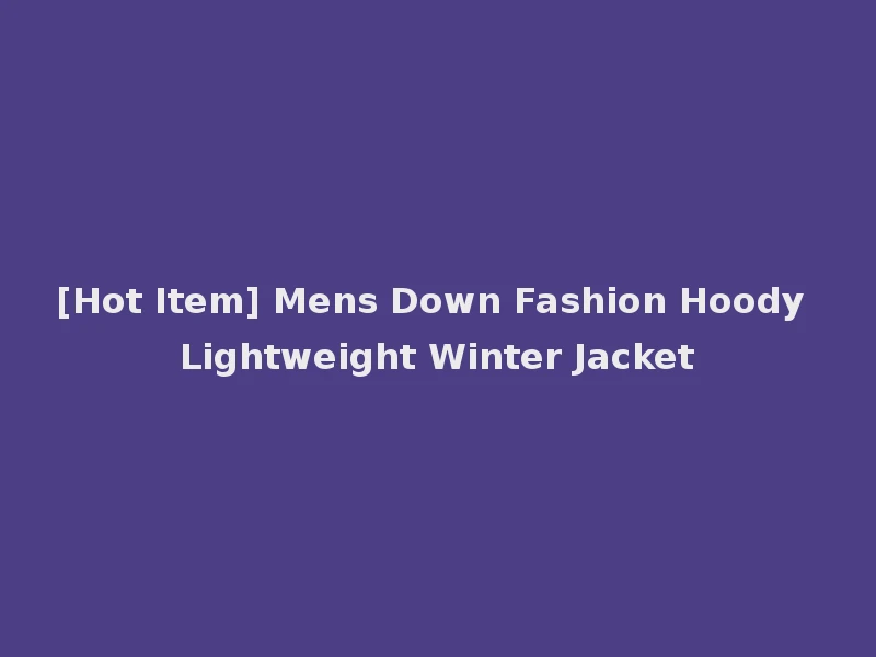 [Hot Item] Mens Down Fashion Hoody Lightweight Winter Jacket