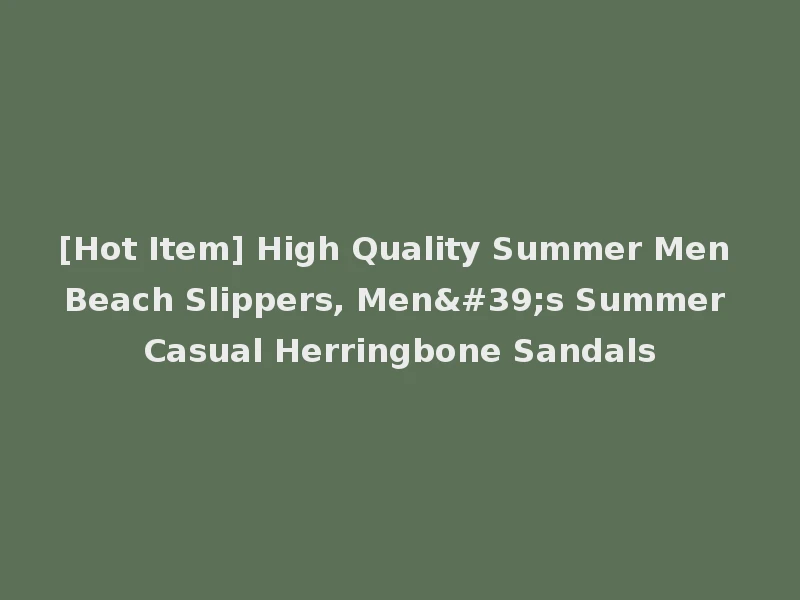 [Hot Item] High Quality Summer Men Beach Slippers, Men's Summer Casual Herringbone Sandals