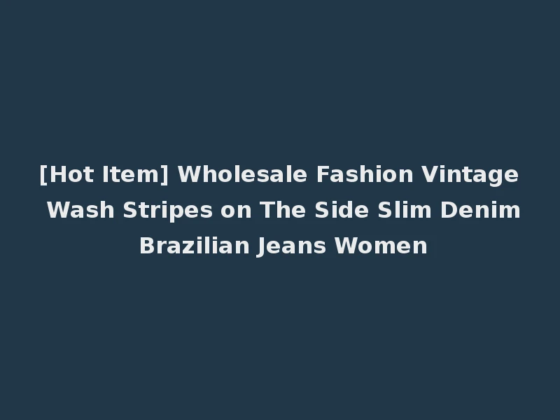 [Hot Item] Wholesale Fashion Vintage Wash Stripes on The Side Slim Denim Brazilian Jeans Women
