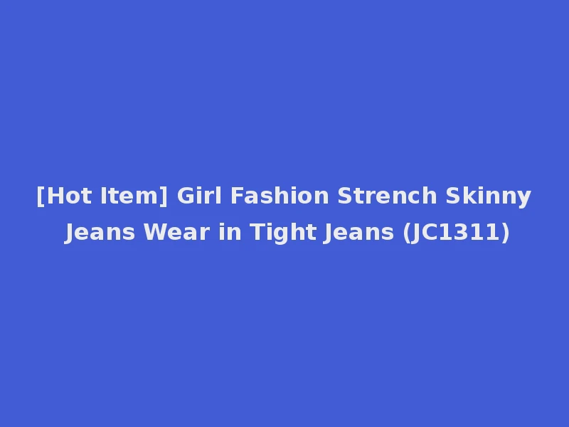 [Hot Item] Girl Fashion Strench Skinny Jeans Wear in Tight Jeans (JC1311)