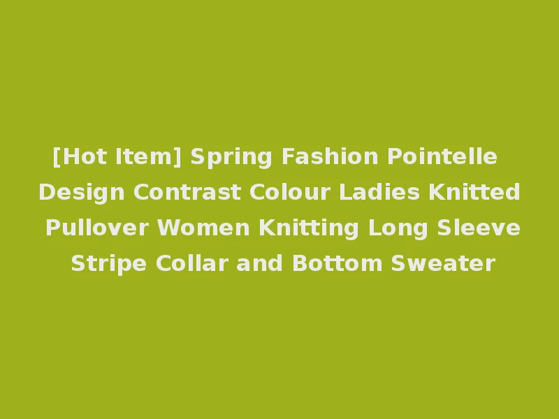 [Hot Item] Spring Fashion Pointelle Design Contrast Colour Ladies Knitted Pullover Women Knitting Long Sleeve Stripe Collar and Bottom Sweater