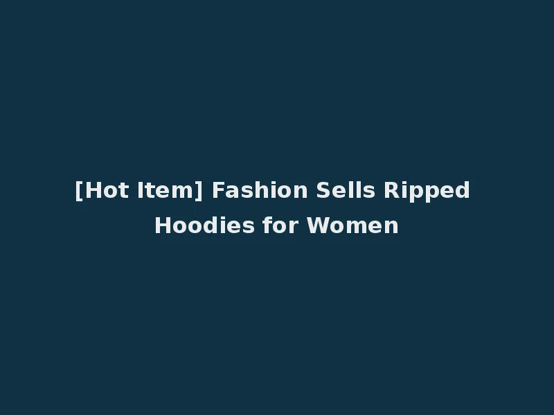[Hot Item] Fashion Sells Ripped Hoodies for Women