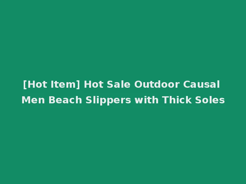 [Hot Item] Hot Sale Outdoor Causal Men Beach Slippers with Thick Soles