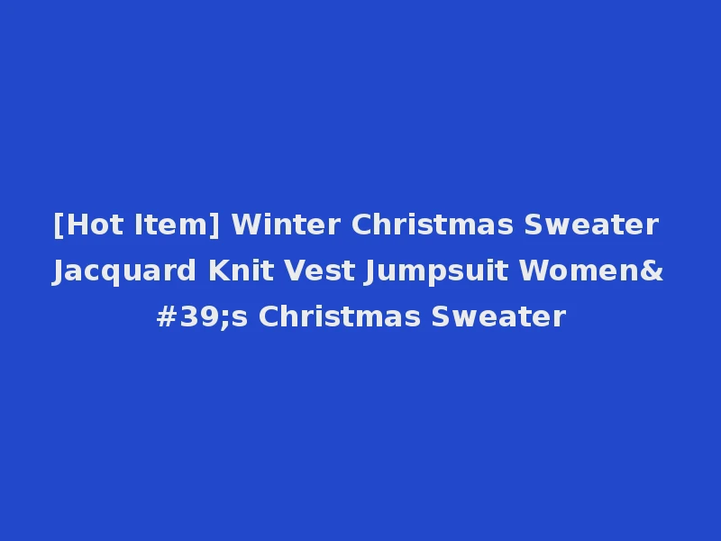 [Hot Item] Winter Christmas Sweater Jacquard Knit Vest Jumpsuit Women's Christmas Sweater