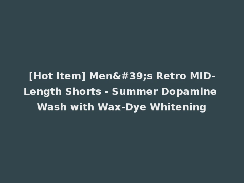 [Hot Item] Men's Retro MID-Length Shorts - Summer Dopamine Wash with Wax-Dye Whitening
