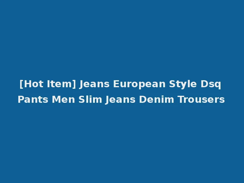 [Hot Item] Jeans European Style Dsq Pants Men Slim Jeans Denim Trousers