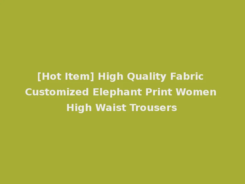 [Hot Item] High Quality Fabric Customized Elephant Print Women High Waist Trousers