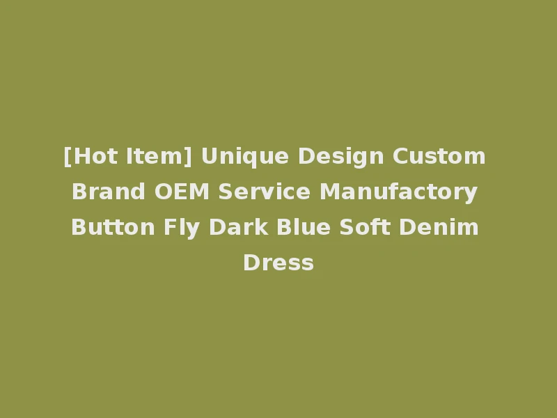 [Hot Item] Unique Design Custom Brand OEM Service Manufactory Button Fly Dark Blue Soft Denim Dress