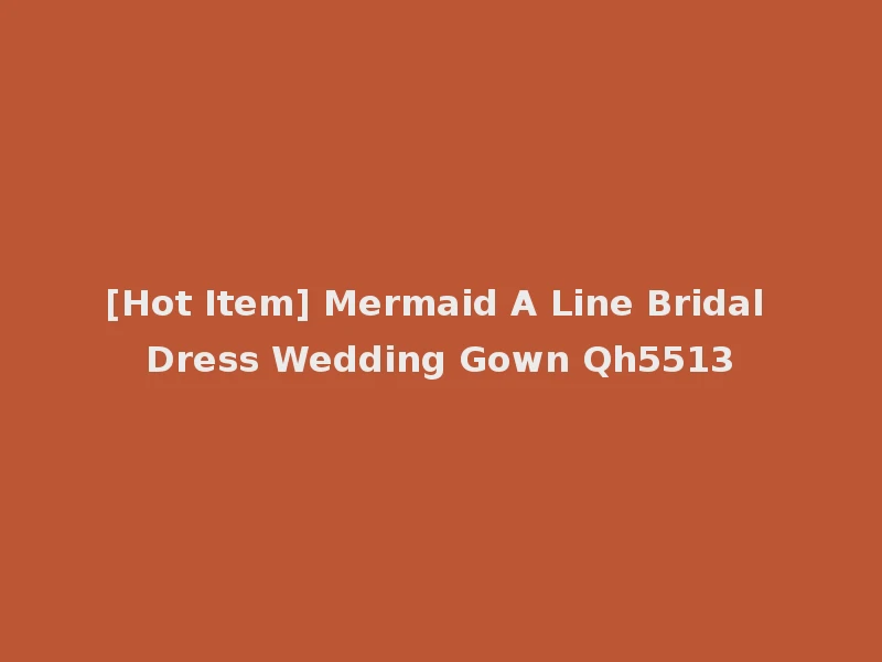 [Hot Item] Mermaid A Line Bridal Dress Wedding Gown Qh5513