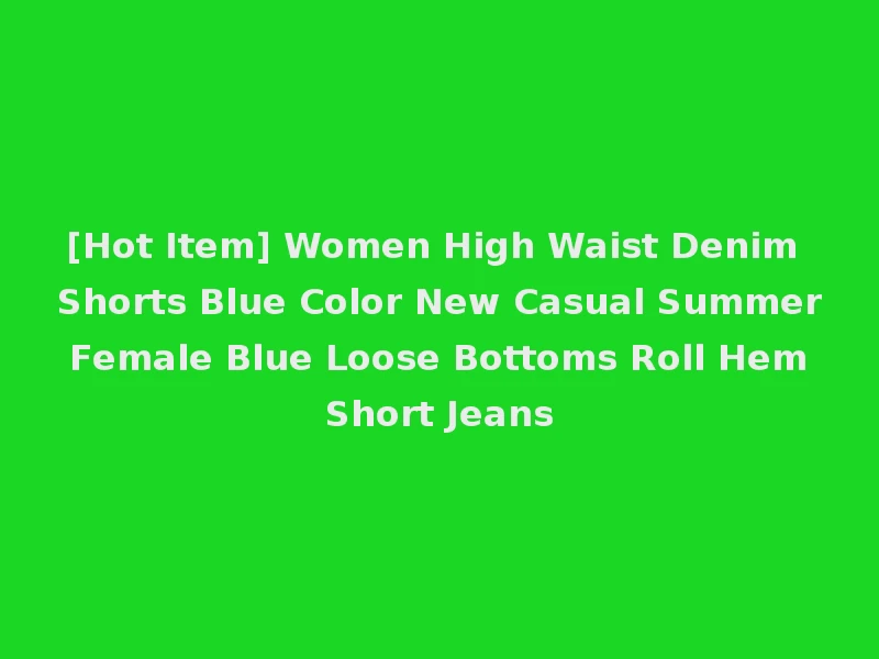 [Hot Item] Women High Waist Denim Shorts Blue Color New Casual Summer Female Blue Loose Bottoms Roll Hem Short Jeans