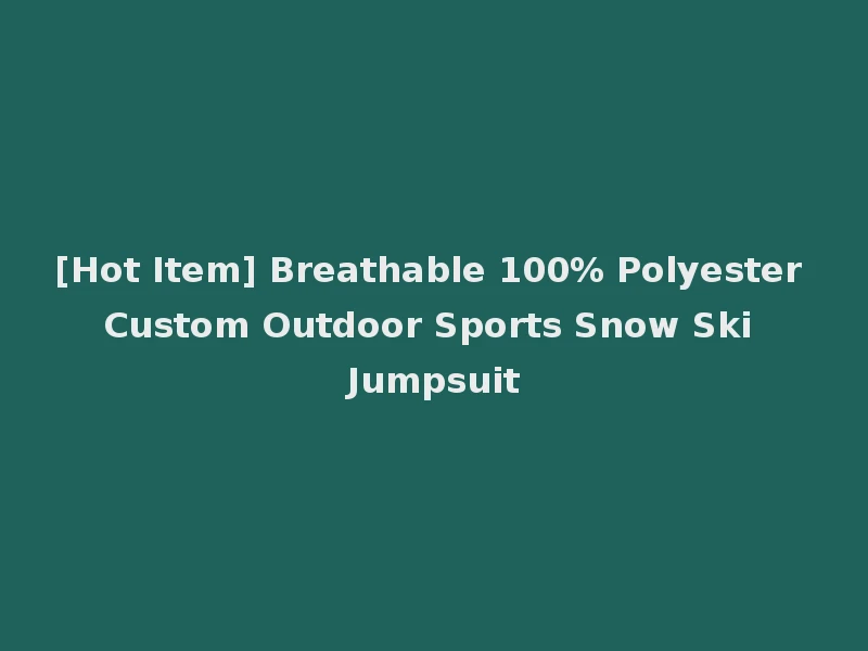 [Hot Item] Breathable 100% Polyester Custom Outdoor Sports Snow Ski Jumpsuit