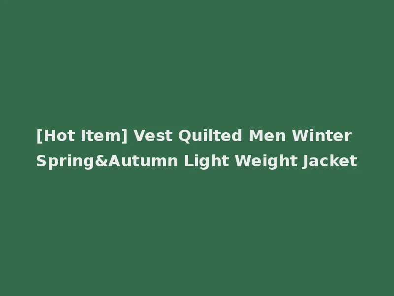 [Hot Item] Vest Quilted Men Winter Spring&Autumn Light Weight Jacket