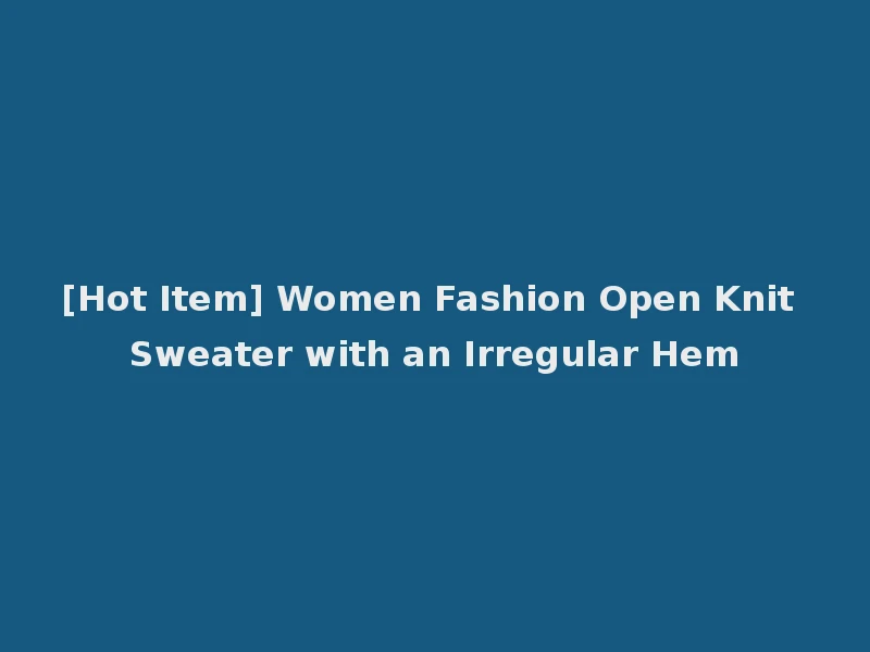 [Hot Item] Women Fashion Open Knit Sweater with an Irregular Hem