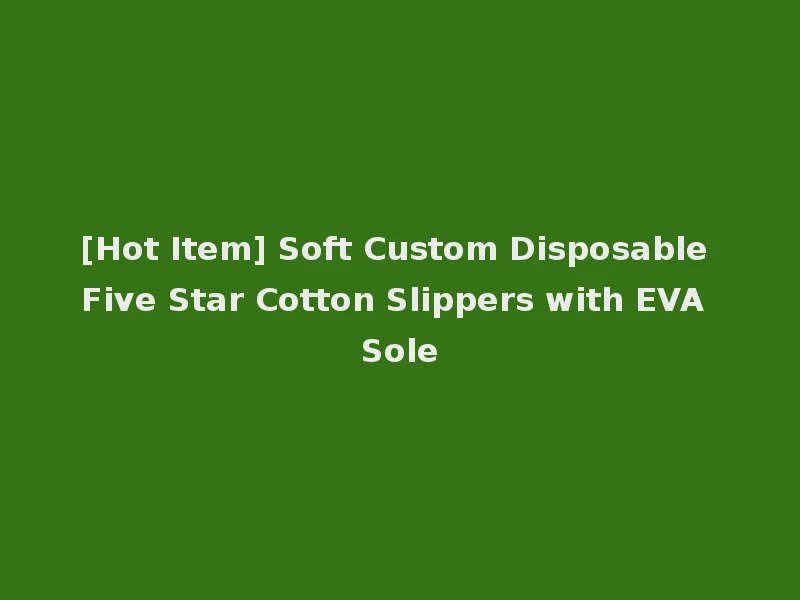[Hot Item] Soft Custom Disposable Five Star Cotton Slippers with EVA Sole