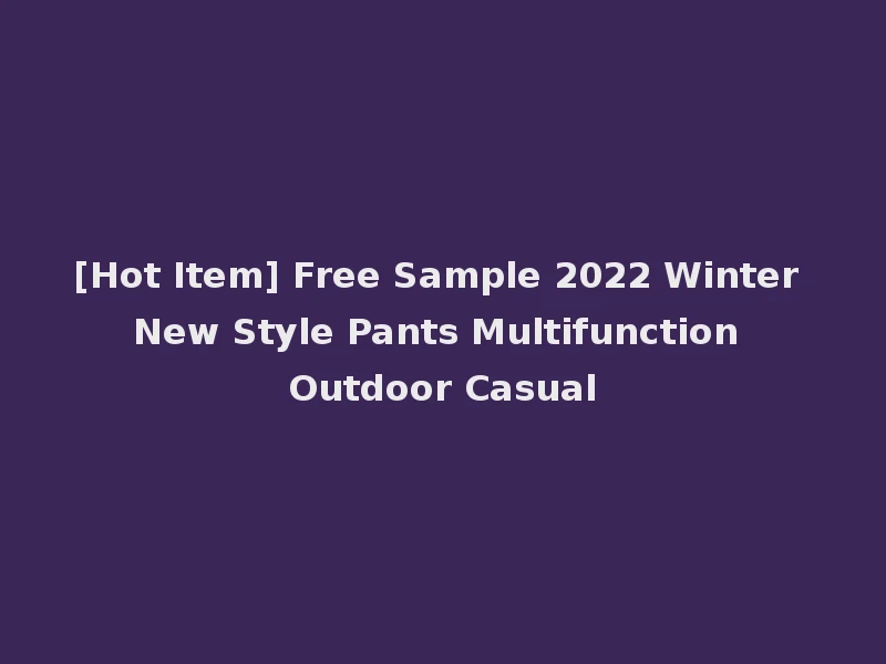 [Hot Item] Free Sample 2022 Winter New Style Pants Multifunction Outdoor Casual