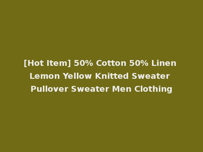 [Hot Item] 50% Cotton 50% Linen Lemon Yellow Knitted Sweater Pullover Sweater Men Clothing