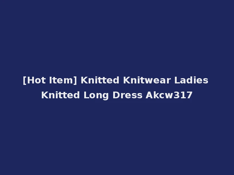 [Hot Item] Knitted Knitwear Ladies Knitted Long Dress Akcw317