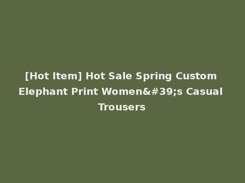 [Hot Item] Hot Sale Spring Custom Elephant Print Women's Casual Trousers