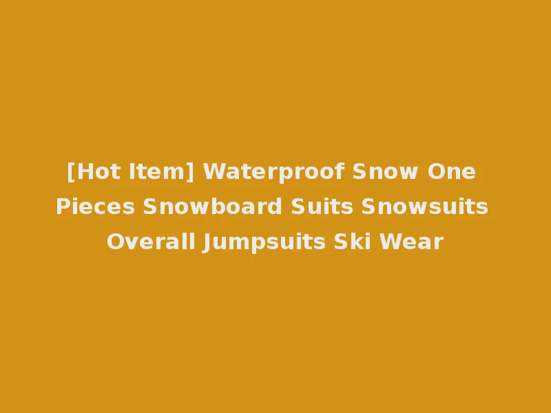 [Hot Item] Waterproof Snow One Pieces Snowboard Suits Snowsuits Overall Jumpsuits Ski Wear