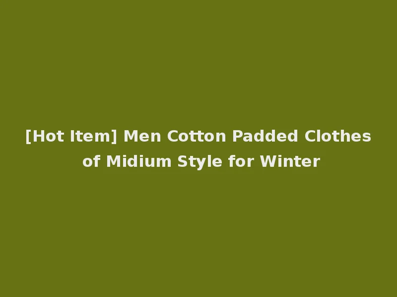 [Hot Item] Men Cotton Padded Clothes of Midium Style for Winter