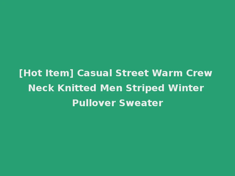 [Hot Item] Casual Street Warm Crew Neck Knitted Men Striped Winter Pullover Sweater