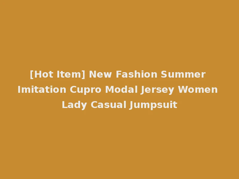[Hot Item] New Fashion Summer Imitation Cupro Modal Jersey Women Lady Casual Jumpsuit