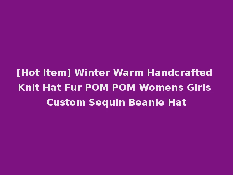 [Hot Item] Winter Warm Handcrafted Knit Hat Fur POM POM Womens Girls Custom Sequin Beanie Hat