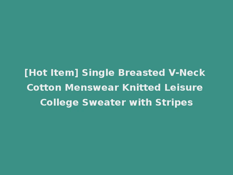 [Hot Item] Single Breasted V-Neck Cotton Menswear Knitted Leisure College Sweater with Stripes