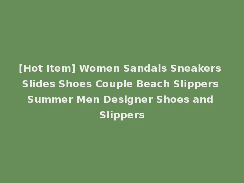 [Hot Item] Women Sandals Sneakers Slides Shoes Couple Beach Slippers Summer Men Designer Shoes and Slippers