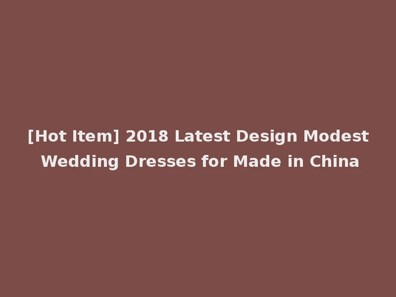 [Hot Item] 2018 Latest Design Modest Wedding Dresses for Made in China