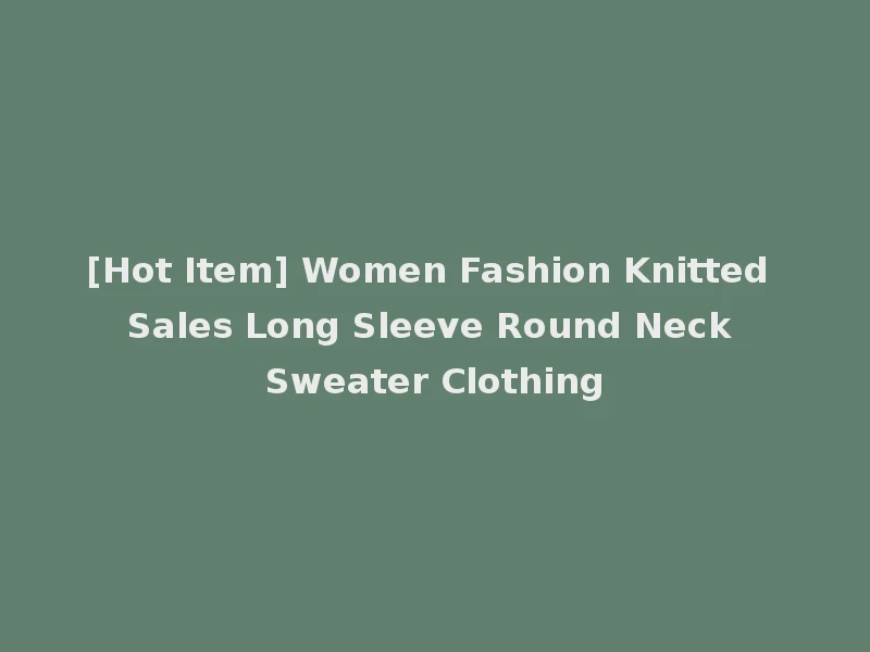 [Hot Item] Women Fashion Knitted Sales Long Sleeve Round Neck Sweater Clothing