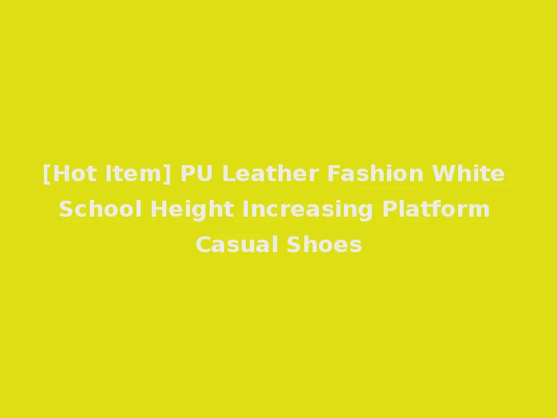 [Hot Item] PU Leather Fashion White School Height Increasing Platform Casual Shoes
