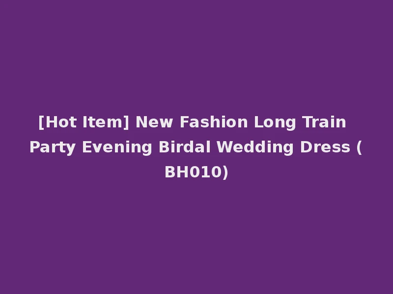 [Hot Item] New Fashion Long Train Party Evening Birdal Wedding Dress (BH010)