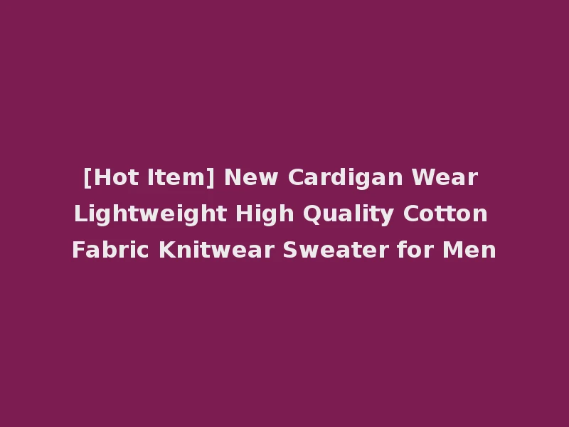 [Hot Item] New Cardigan Wear Lightweight High Quality Cotton Fabric Knitwear Sweater for Men