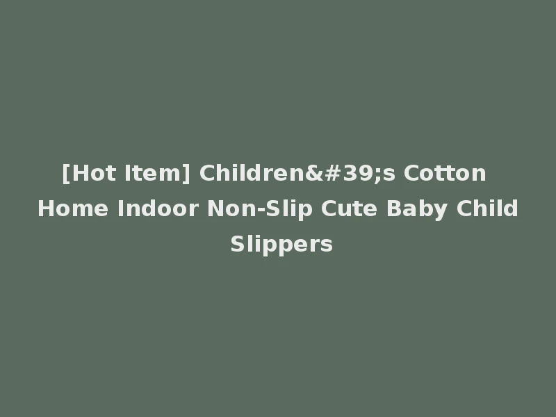 [Hot Item] Children's Cotton Home Indoor Non-Slip Cute Baby Child Slippers