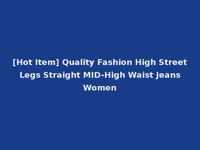 [Hot Item] Quality Fashion High Street Legs Straight MID-High Waist Jeans Women